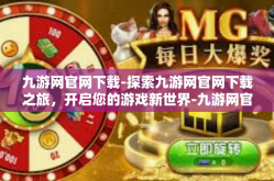 九游网官网下载-探索九游网官网下载之旅，开启您的游戏新世界-九游网官网下载