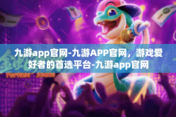 九游app官网-九游APP官网，游戏爱好者的首选平台-九游app官网