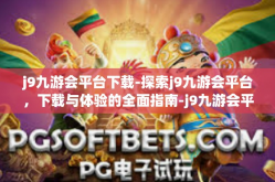 j9九游会平台下载-探索j9九游会平台，下载与体验的全面指南-j9九游会平台下载