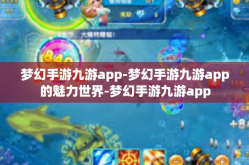 梦幻手游九游app-梦幻手游九游app的魅力世界-梦幻手游九游app