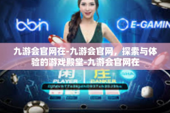 九游会官网在-九游会官网，探索与体验的游戏殿堂-九游会官网在