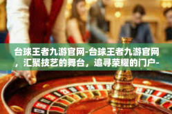 台球王者九游官网-台球王者九游官网，汇聚技艺的舞台，追寻荣耀的门户-台球王者九游官网
