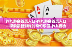 j9九游会首页入口-J9九游会首页入口—探索最新游戏的奇幻乐园-j9九游会首页入口