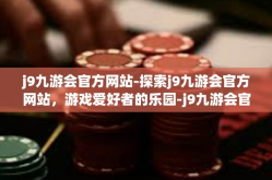 j9九游会官方网站-探索j9九游会官方网站，游戏爱好者的乐园-j9九游会官方网站