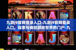 九游j9官网登录入口-九游j9官网登录入口，探索与体验游戏世界的门户-九游j9官网登录入口