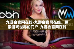 九游会官网在线-九游会官网在线，探索游戏世界的门户-九游会官网在线