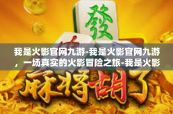 我是火影官网九游-我是火影官网九游，一场真实的火影冒险之旅-我是火影官网九游