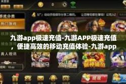 九游app极速充值-九游APP极速充值，便捷高效的移动充值体验-九游app极速充值