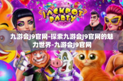 九游会J9官网-探索九游会J9官网的魅力世界-九游会J9官网
