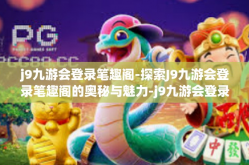 j9九游会登录笔趣阁-探索J9九游会登录笔趣阁的奥秘与魅力-j9九游会登录笔趣阁
