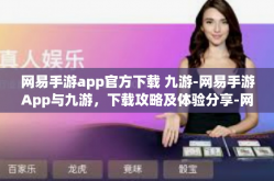 网易手游app官方下载 九游-网易手游App与九游，下载攻略及体验分享-网易手游app官方下载 九游