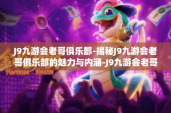 J9九游会老哥俱乐部-揭秘J9九游会老哥俱乐部的魅力与内涵-J9九游会老哥俱乐部