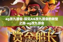 ag改九游会-探究AG改九游会的转型之路-ag改九游会