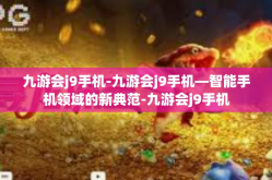 九游会j9手机-九游会j9手机—智能手机领域的新典范-九游会j9手机