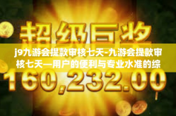 j9九游会提款审核七天-九游会提款审核七天—用户的便利与专业水准的综合体验-j9九游会提款审核七天