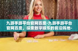 九游手游平台官网百度-九游手游平台官网百度，探索数字娱乐的前沿阵地-九游手游平台官网百度