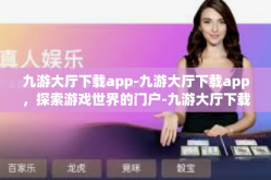 九游大厅下载app-九游大厅下载app，探索游戏世界的门户-九游大厅下载app