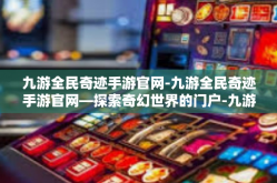 九游全民奇迹手游官网-九游全民奇迹手游官网—探索奇幻世界的门户-九游全民奇迹手游官网