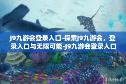 J9九游会登录入口-探索J9九游会，登录入口与无限可能-J9九游会登录入口