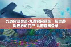 九游官网登录-九游官网登录，探索游戏世界的门户-九游官网登录