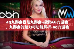 ag九游会登陆九游会-探索AG九游会，九游会的魅力与功能解析-ag九游会登陆九游会
