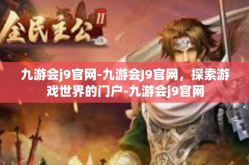 九游会j9官网-九游会J9官网，探索游戏世界的门户-九游会j9官网