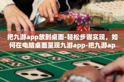 把九游app放到桌面-轻松步骤实现，如何在电脑桌面呈现九游app-把九游app放到桌面
