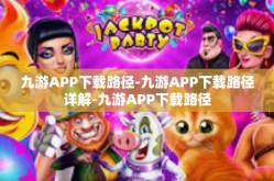 九游APP下载路径-九游APP下载路径详解-九游APP下载路径
