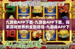 九游会APP下载-九游会APP下载，探索游戏世界的全新途径-九游会APP下载