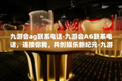 九游会ag联系电话-九游会AG联系电话，连接你我，共创娱乐新纪元-九游会ag联系电话