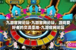 九游官网论坛-九游官网论坛，游戏爱好者的交流圣地-九游官网论坛