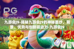 九游会J9-揭秘九游会J9的神秘面纱，背景、优势与创新驱动力-九游会J9