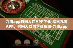 九游app官网入口APP下载-探索九游APP，官网入口与下载指南-九游app官网入口APP下载
