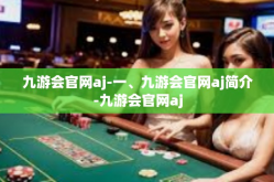 九游会官网aj-一、九游会官网aj简介-九游会官网aj