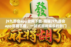 j9九游会app官网下载-揭秘j9九游会app官网下载，一站式游戏娱乐的新门户-j9九游会app官网下载