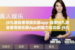 j9九游会老哥俱乐部app-探索J9九游会老哥俱乐部App的魅力与功能-j9九游会老哥俱乐部app