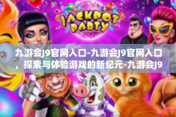 九游会J9官网入口-九游会J9官网入口，探索与体验游戏的新纪元-九游会J9官网入口