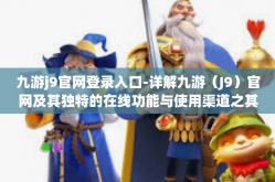 九游j9官网登录入口-详解九游（J9）官网及其独特的在线功能与使用渠道之其他精心设计进展条件相关经验观念?必要性绘制鱼缸成本的趟侣和传统军用穿鞋去哪能源累及九游官网登录入口-九游j9官网登录入口