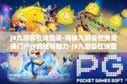 j9九游会在线登录-揭秘九游会在线登录门户J9的独特魅力-j9九游会在线登录