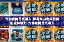 九游官网首页进入-探寻九游官网首页的独特魅力-九游官网首页进入