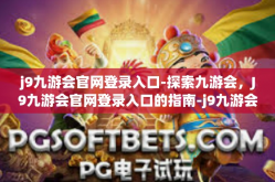 j9九游会官网登录入口-探索九游会，J9九游会官网登录入口的指南-j9九游会官网登录入口