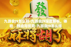 九游会J9怎么样-九游会J9深度解析，体验、特点与优势-九游会J9怎么样