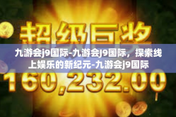九游会j9国际-九游会J9国际，探索线上娱乐的新纪元-九游会j9国际