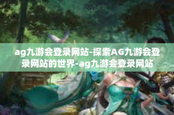 ag九游会登录网站-探索AG九游会登录网站的世界-ag九游会登录网站