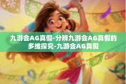 九游会AG真假-分辨九游会AG真假的多维探究-九游会AG真假