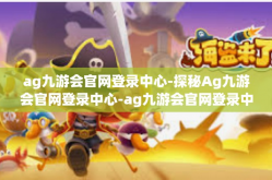 ag九游会官网登录中心-探秘Ag九游会官网登录中心-ag九游会官网登录中心