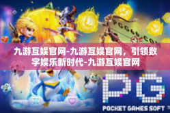 九游互娱官网-九游互娱官网，引领数字娱乐新时代-九游互娱官网