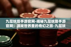 九层妖塔手游官网-揭秘九层妖塔手游官网，游戏世界里的奇幻之旅-九层妖塔手游官网