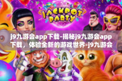 j9九游会app下载-揭秘j9九游会app下载，体验全新的游戏世界-j9九游会app下载