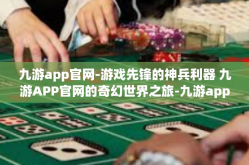 九游app官网-游戏先锋的神兵利器 九游APP官网的奇幻世界之旅-九游app官网